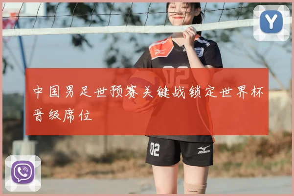 中国男足世预赛关键战锁定世界杯晋级席位
